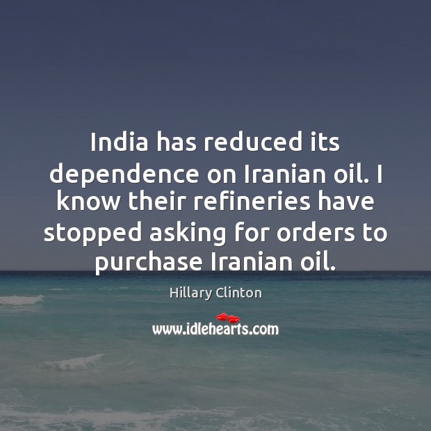 India has reduced its dependence on Iranian oil. I know their refineries Image