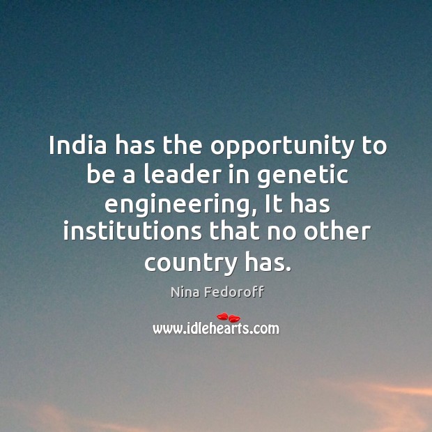 India has the opportunity to be a leader in genetic engineering, It Nina Fedoroff Picture Quote