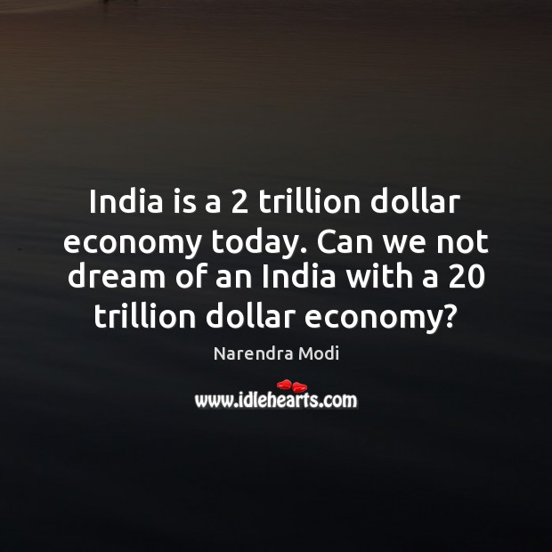 India is a 2 trillion dollar economy today. Can we not dream of Economy Quotes Image