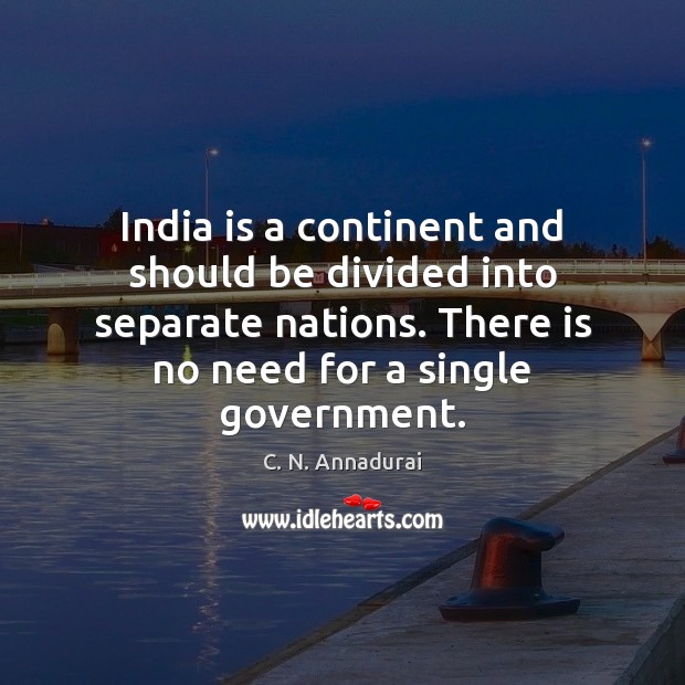 India is a continent and should be divided into separate nations. There C. N. Annadurai Picture Quote