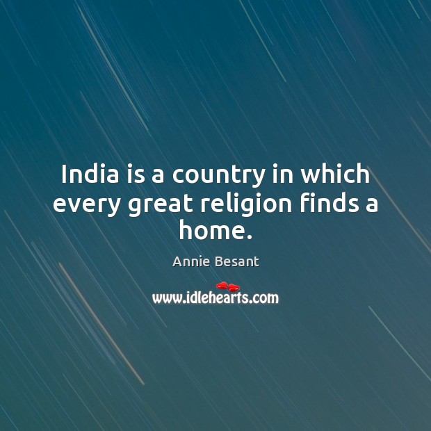 India is a country in which every great religion finds a home. Annie Besant Picture Quote