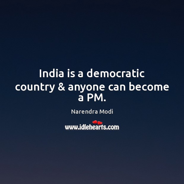 India is a democratic country & anyone can become a PM. Narendra Modi Picture Quote