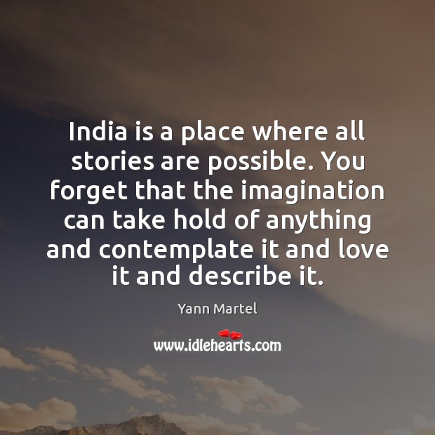 India is a place where all stories are possible. You forget that Yann Martel Picture Quote