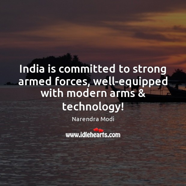 India is committed to strong armed forces, well-equipped with modern arms & technology! Narendra Modi Picture Quote