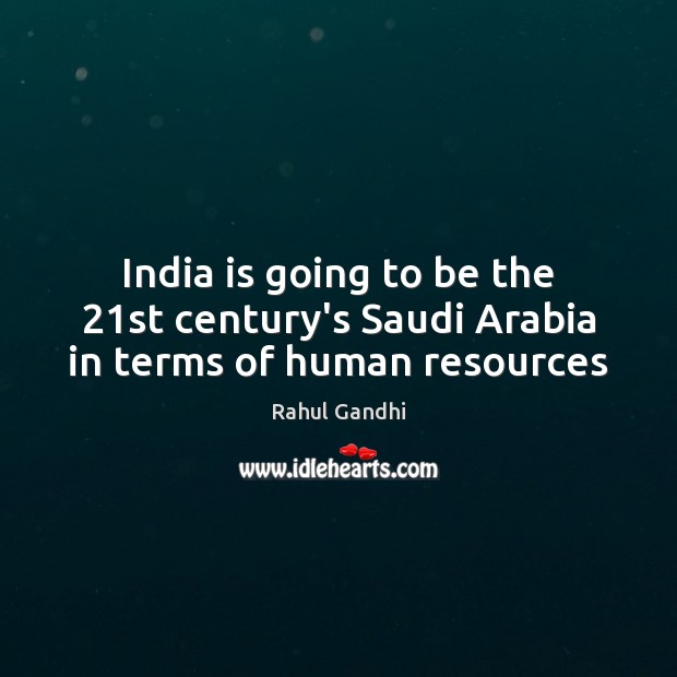 India is going to be the 21st century’s Saudi Arabia in terms of human resources Rahul Gandhi Picture Quote