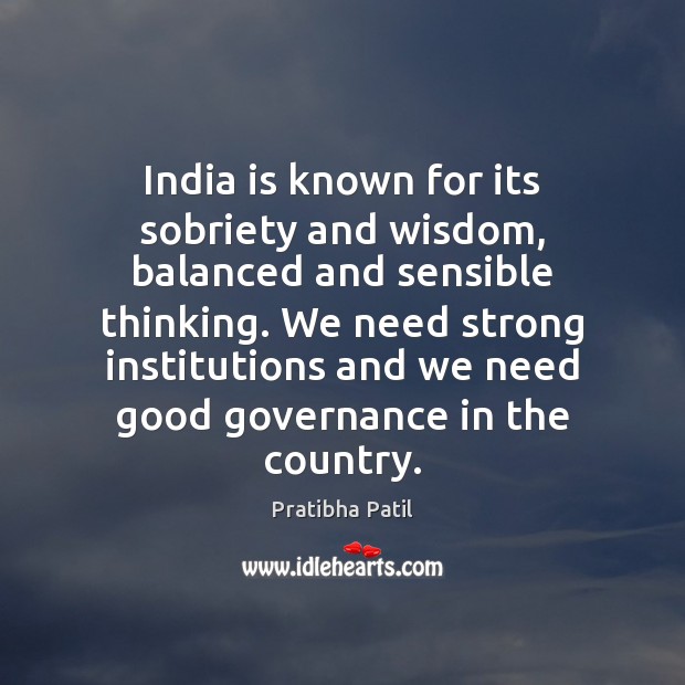 India is known for its sobriety and wisdom, balanced and sensible thinking. Pratibha Patil Picture Quote