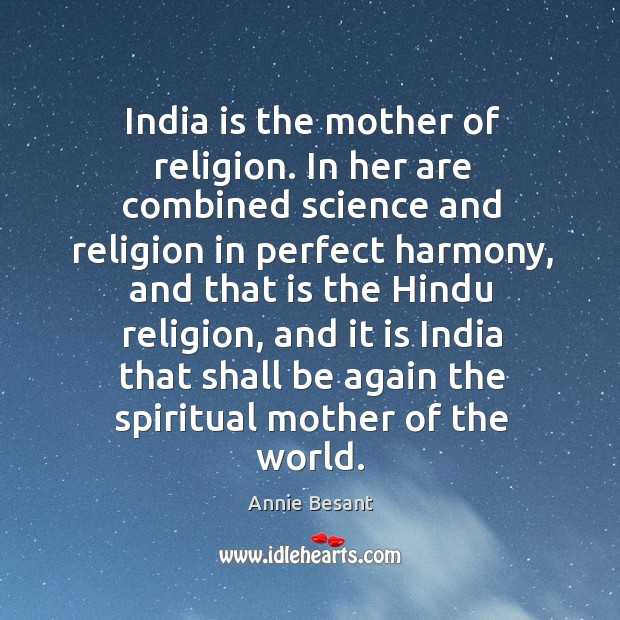 India is the mother of religion. In her are combined science and Annie Besant Picture Quote