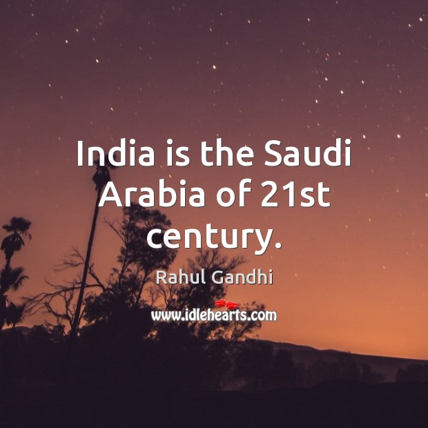 India is the Saudi Arabia of 21st century. Image