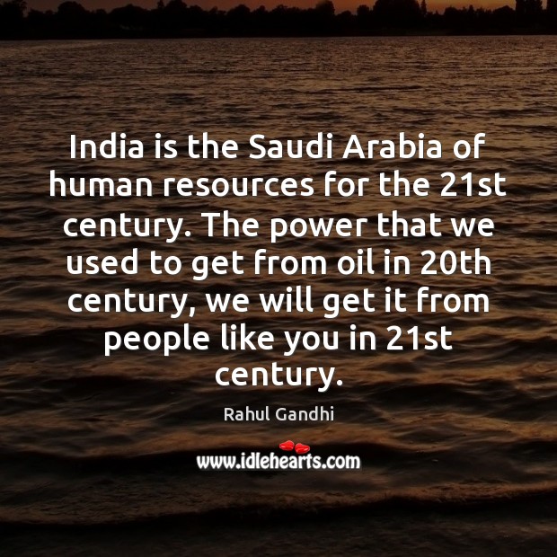 India is the Saudi Arabia of human resources for the 21st century. Rahul Gandhi Picture Quote