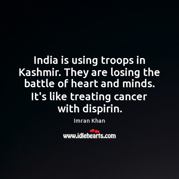 India is using troops in Kashmir. They are losing the battle of Imran Khan Picture Quote