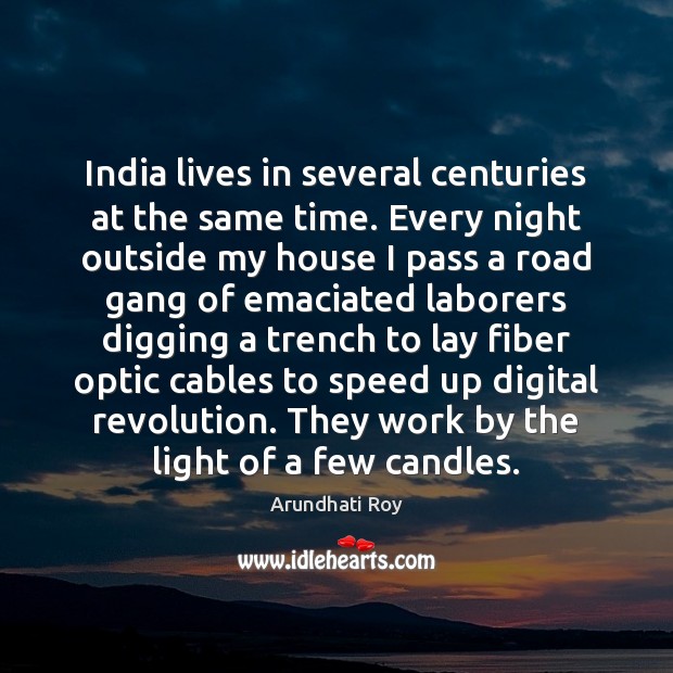 India lives in several centuries at the same time. Every night outside Arundhati Roy Picture Quote