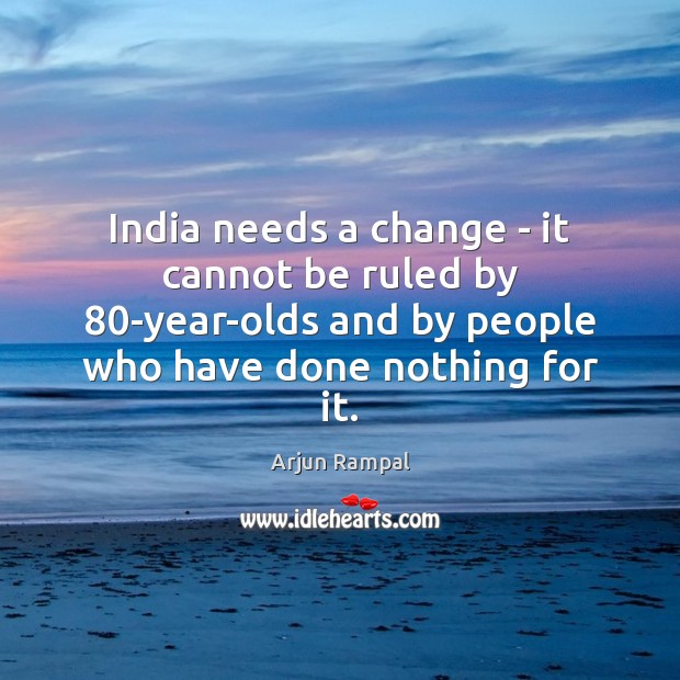 India needs a change – it cannot be ruled by 80-year-olds and Arjun Rampal Picture Quote