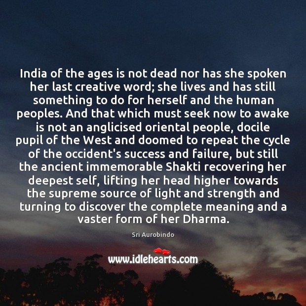 India of the ages is not dead nor has she spoken her Sri Aurobindo Picture Quote