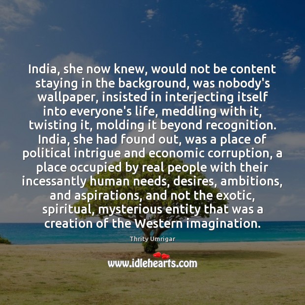 India, she now knew, would not be content staying in the background, Thrity Umrigar Picture Quote
