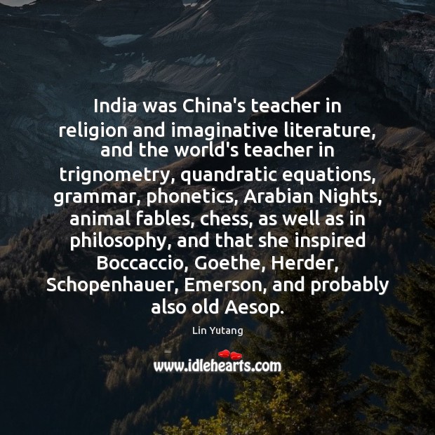 India was China’s teacher in religion and imaginative literature, and the world’s Lin Yutang Picture Quote