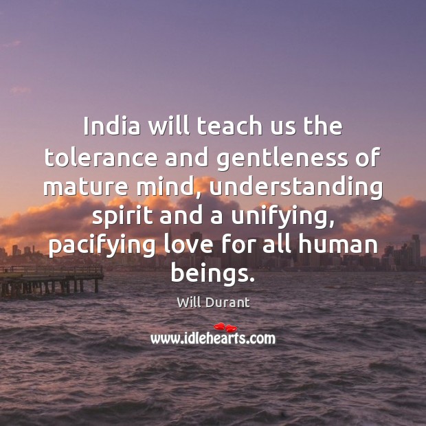India will teach us the tolerance and gentleness of mature mind, understanding Will Durant Picture Quote