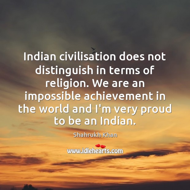 Indian civilisation does not distinguish in terms of religion. We are an Shahrukh Khan Picture Quote