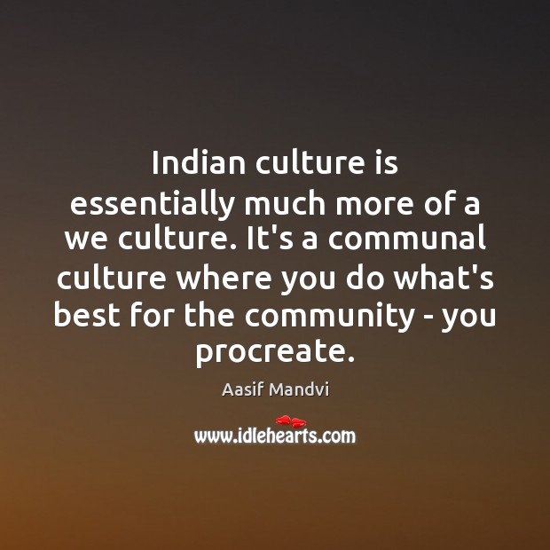 Indian culture is essentially much more of a we culture. It’s a Aasif Mandvi Picture Quote