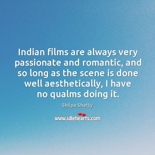 Indian films are always very passionate and romantic, and so long as Shilpa Shetty Picture Quote