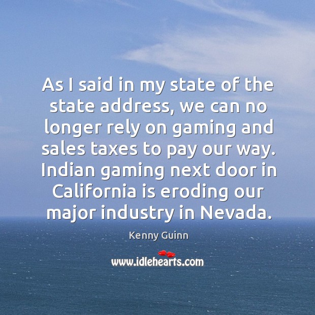 Indian gaming next door in california is eroding our major industry in nevada. Kenny Guinn Picture Quote