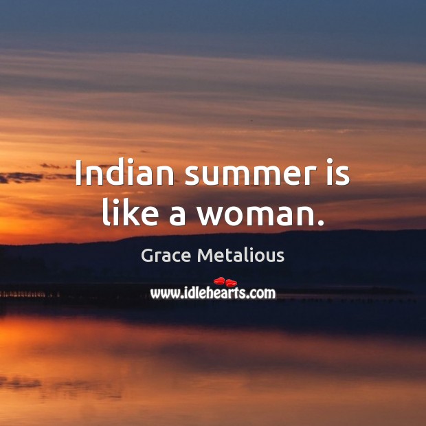 Indian summer is like a woman. Grace Metalious Picture Quote