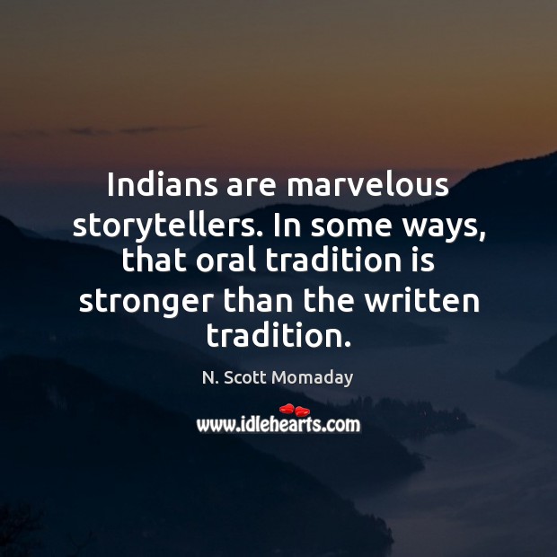 Indians are marvelous storytellers. In some ways, that oral tradition is stronger 