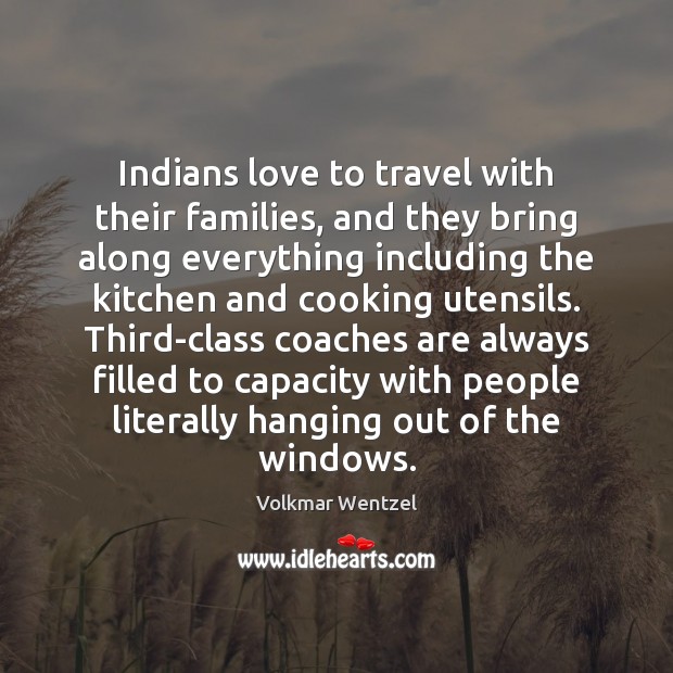 Indians love to travel with their families, and they bring along everything Volkmar Wentzel Picture Quote