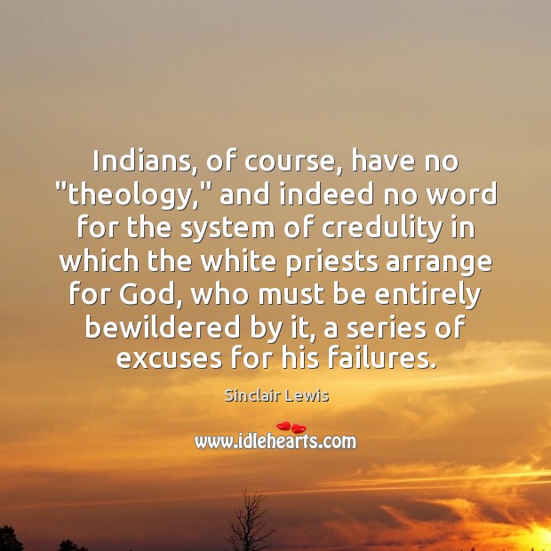 Indians, of course, have no “theology,” and indeed no word for the Sinclair Lewis Picture Quote