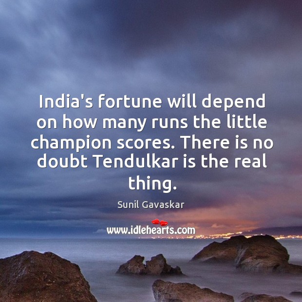 India’s fortune will depend on how many runs the little champion scores. Sunil Gavaskar Picture Quote