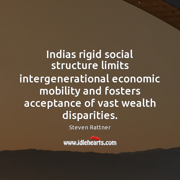 Indias rigid social structure limits intergenerational economic mobility and fosters acceptance of Steven Rattner Picture Quote