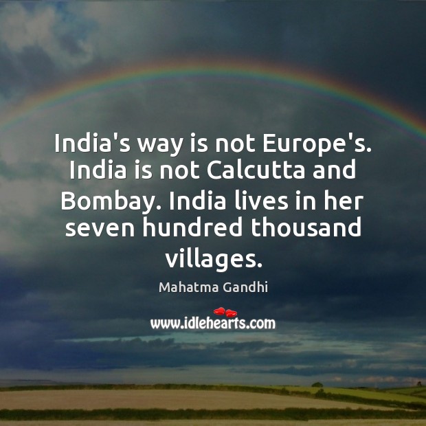 India’s way is not Europe’s. India is not Calcutta and Bombay. India 