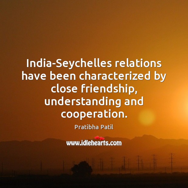 India-Seychelles relations have been characterized by close friendship, understanding and cooperation. Pratibha Patil Picture Quote