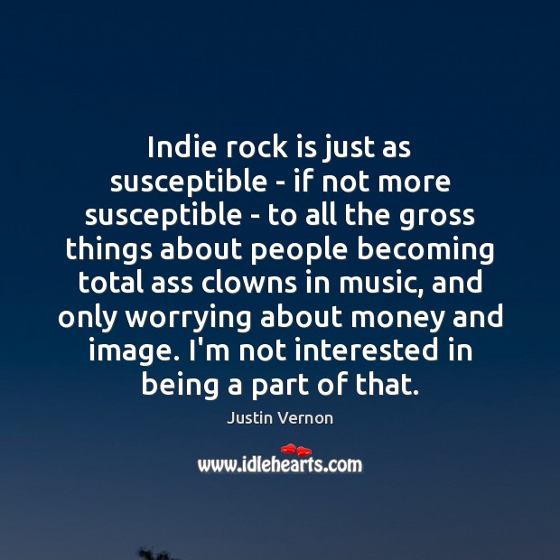 Indie rock is just as susceptible – if not more susceptible – Justin Vernon Picture Quote