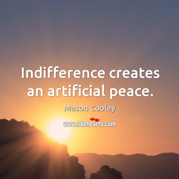 Indifference creates an artificial peace. Mason Cooley Picture Quote