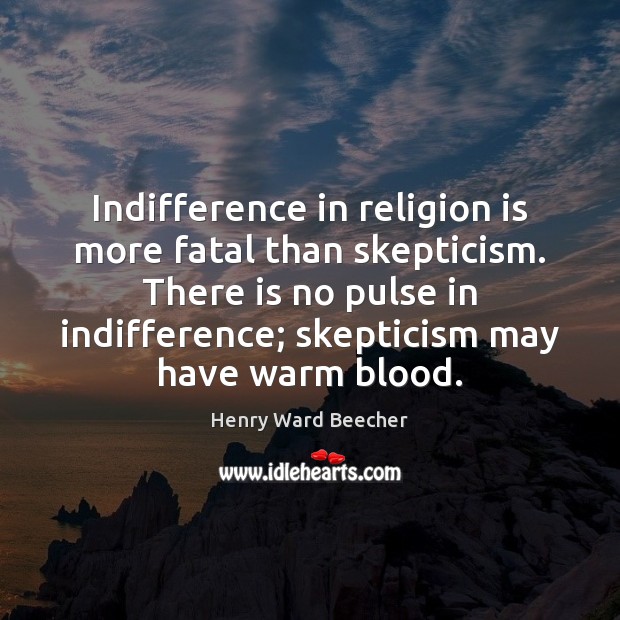 Indifference in religion is more fatal than skepticism. There is no pulse Henry Ward Beecher Picture Quote