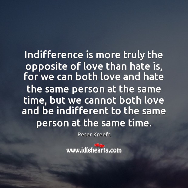 Indifference is more truly the opposite of love than hate is, for Love and Hate Quotes Image