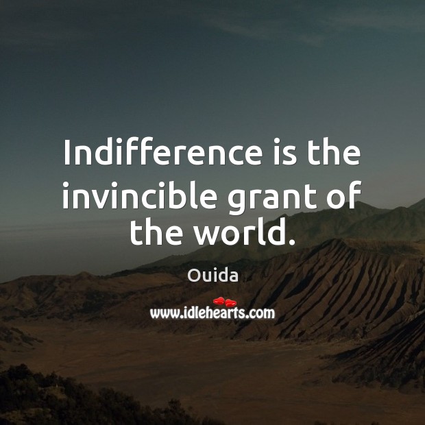 Indifference is the invincible grant of the world. Ouida Picture Quote