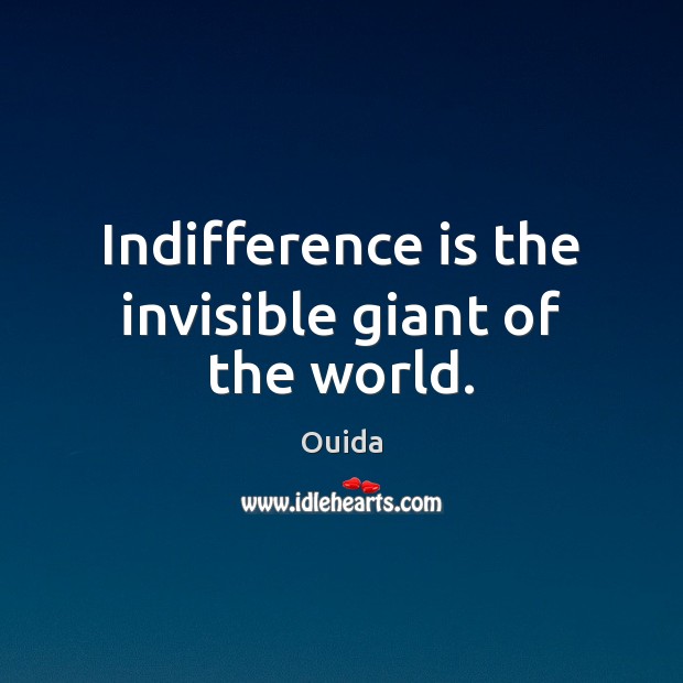 Indifference is the invisible giant of the world. Ouida Picture Quote