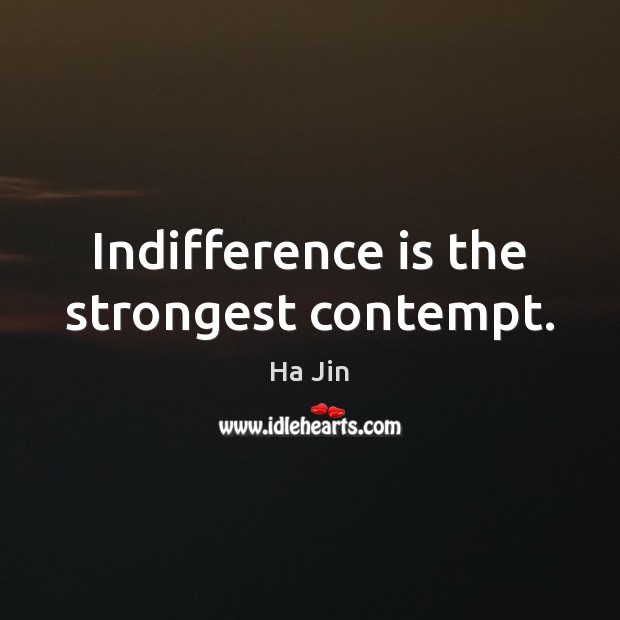 Indifference is the strongest contempt. Ha Jin Picture Quote