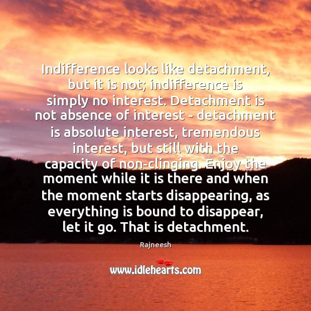 Indifference looks like detachment, but it is not; indifference is simply no Rajneesh Picture Quote