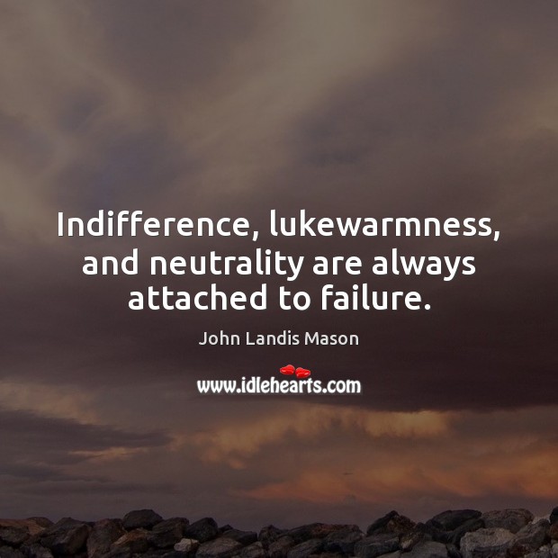 Indifference, lukewarmness, and neutrality are always attached to failure. John Landis Mason Picture Quote