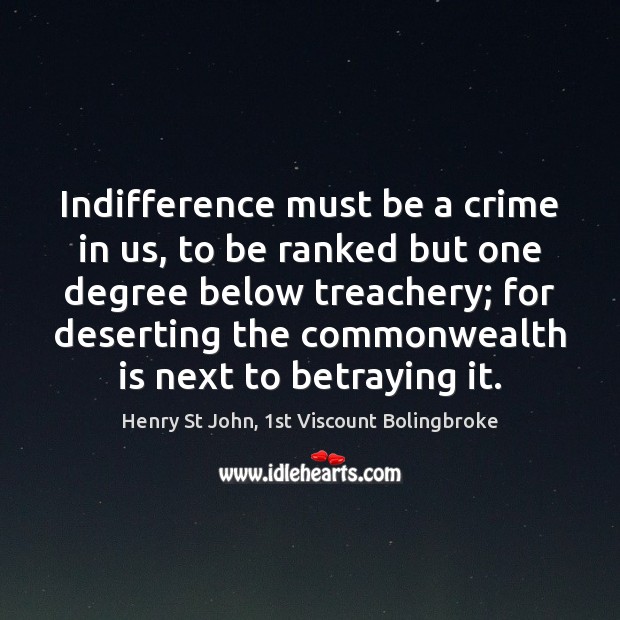 Indifference must be a crime in us, to be ranked but one Henry St John, 1st Viscount Bolingbroke Picture Quote