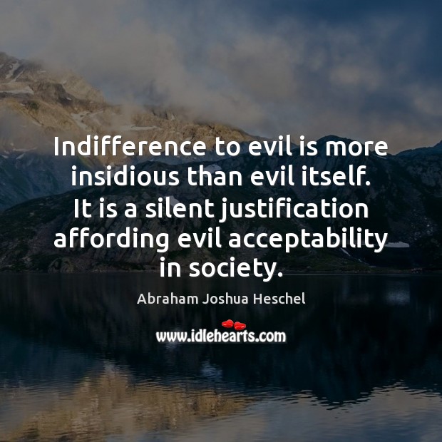 Indifference to evil is more insidious than evil itself. It is a Abraham Joshua Heschel Picture Quote