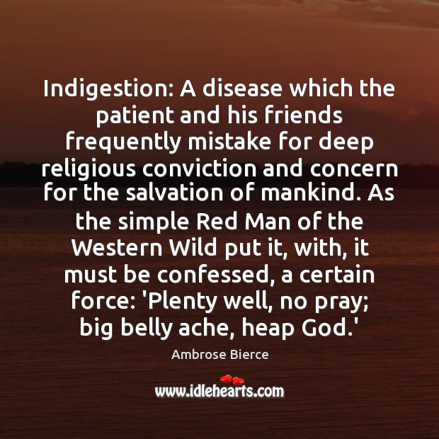 Indigestion: A disease which the patient and his friends frequently mistake for Ambrose Bierce Picture Quote