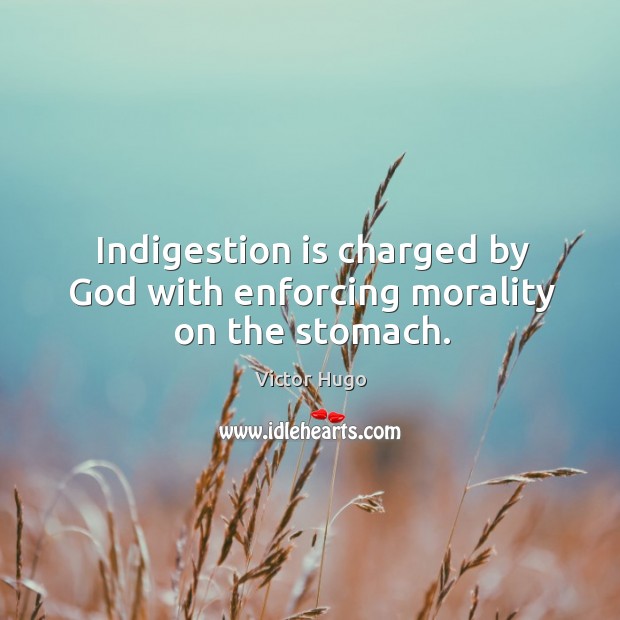 Indigestion is charged by God with enforcing morality on the stomach. Victor Hugo Picture Quote