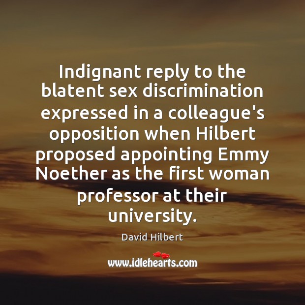 Indignant reply to the blatent sex discrimination expressed in a colleague’s opposition David Hilbert Picture Quote