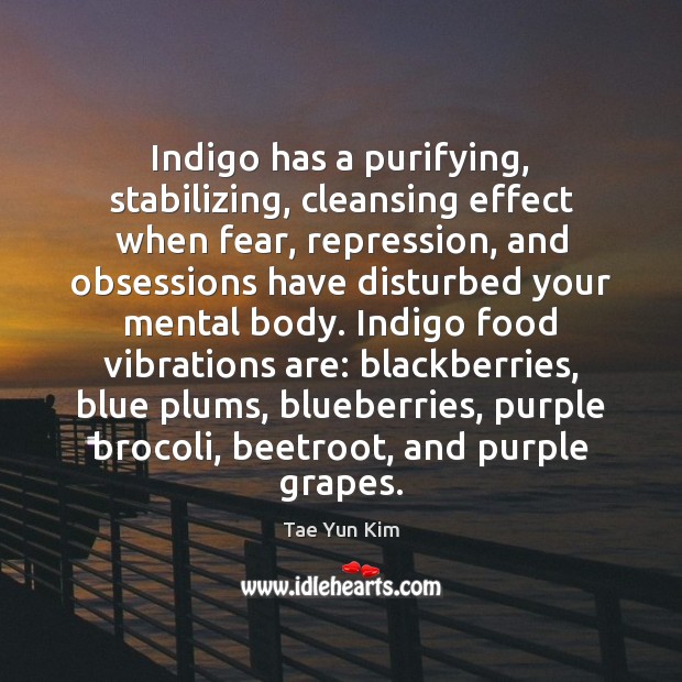 Indigo has a purifying, stabilizing, cleansing effect when fear, repression, and obsessions Tae Yun Kim Picture Quote