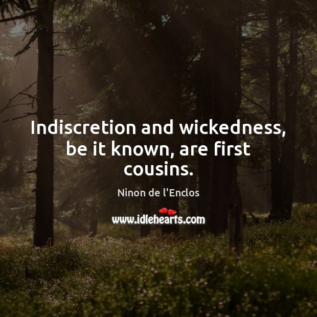 Indiscretion and wickedness, be it known, are first cousins. Ninon de l’Enclos Picture Quote