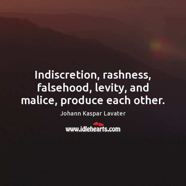 Indiscretion, rashness, falsehood, levity, and malice, produce each other. Johann Kaspar Lavater Picture Quote