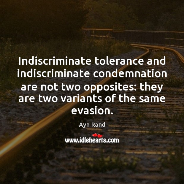 Indiscriminate tolerance and indiscriminate condemnation are not two opposites: they are two Ayn Rand Picture Quote